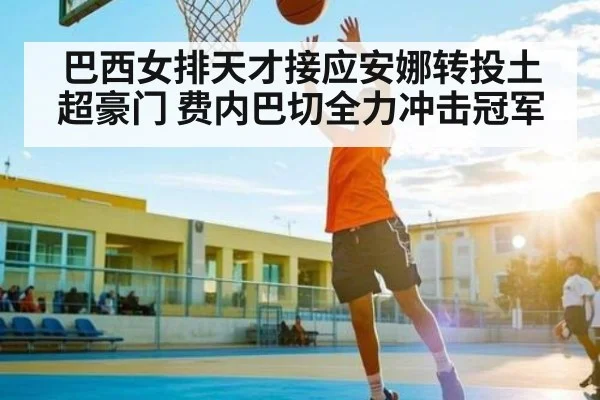 巴西女排天才接应安娜转投土超豪门 费内巴切全力冲击冠军 | kaiyun